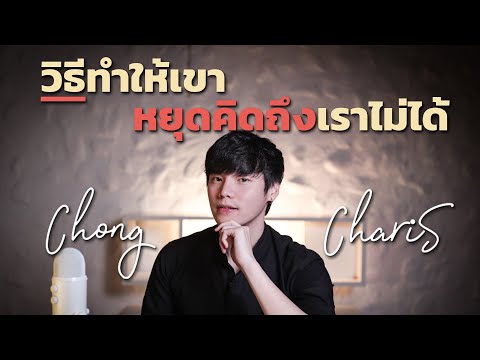 วิธีทำให้เขา...หยุดคิดถึงเราไม่ได้ | Chong Charis